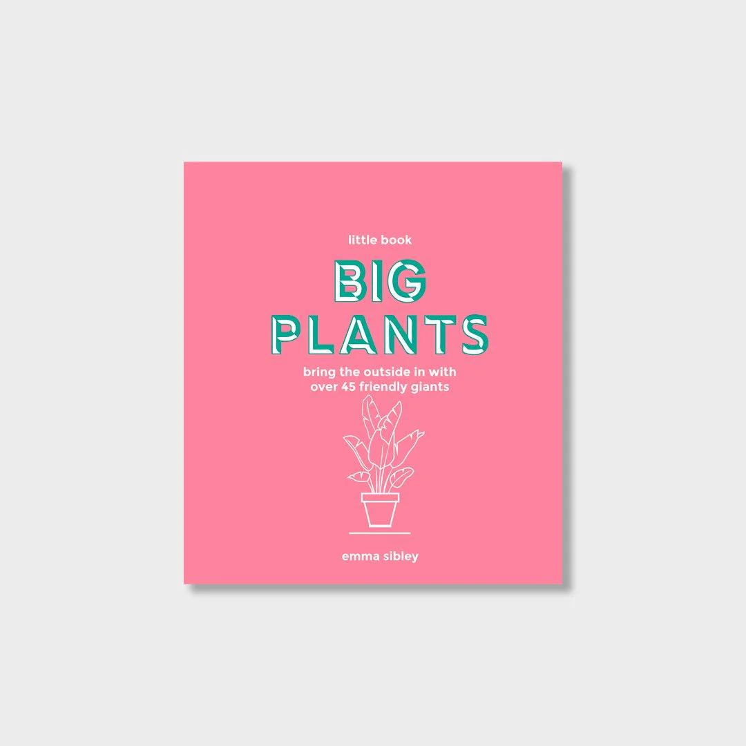 Little Book of Big Plants: Bring the Outside in with Over 45 Friendly Giants